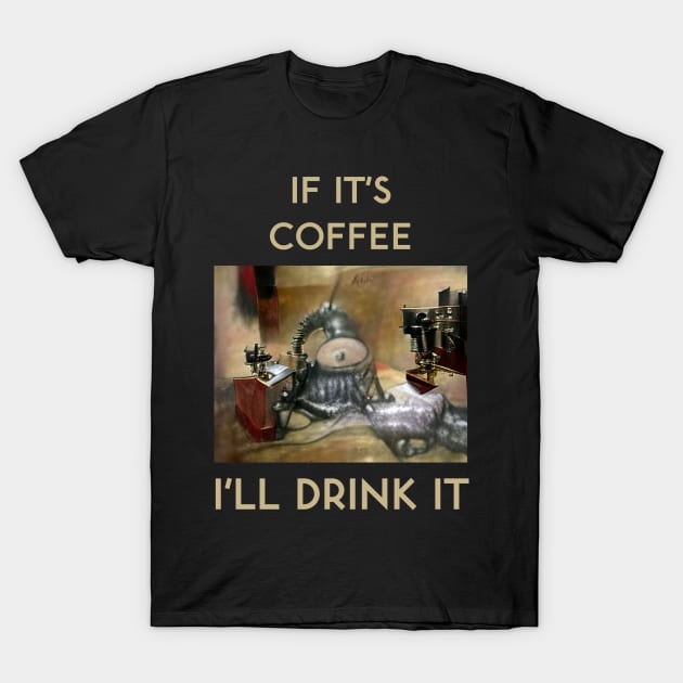 If It's Coffee, I'll Drink It T-Shirt by kenrobin